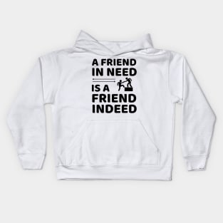 Friend In Need Is A Friend Indeed - Friendship Quotes Kids Hoodie